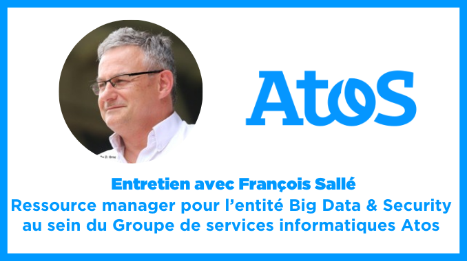 INTERVIEW de François Sallé, ressource manager pour l’entité Big Data & Security au sein du Groupe de services informatiques Atos